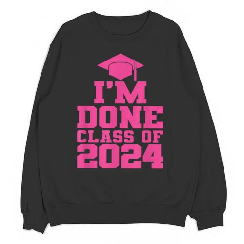 I'm Done Class Of 2024 Pink Girls Women Graduation Unisex Sweatshirt - Best Gift Smart
