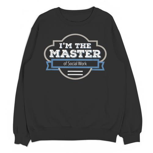 I'm The Master Of Social Work Masters Graduation Shirt Unisex Sweatshirt - Best Gift Smart