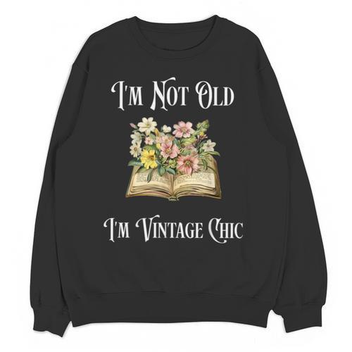 I'm Not Old Women Shirt Vintage Chic Floral Book Unisex Sweatshirt - Bookorys UK