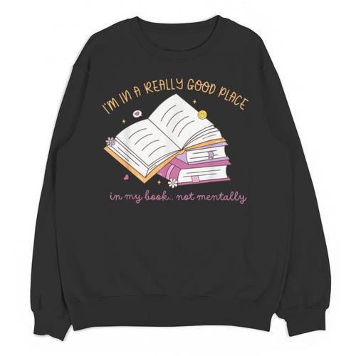 I'm In A Really Good Place In My Book Not Mentally Unisex Sweatshirt - Bookorys AU