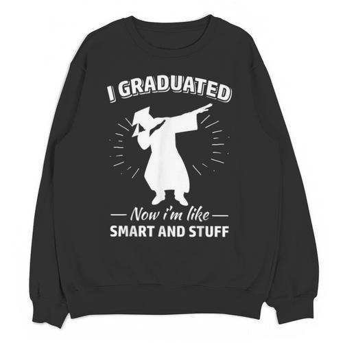Now I'm Like Smart And Stuff Funny Graduation Tshirt Unisex Sweatshirt - Best Gift Smart