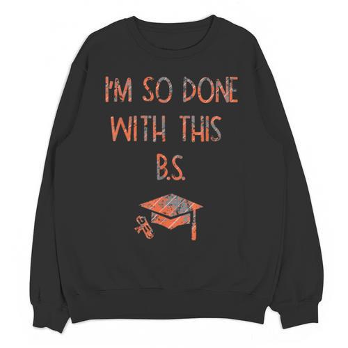 I'm So Done With This BS Graduation Unisex Sweatshirt - Best Gift Smart