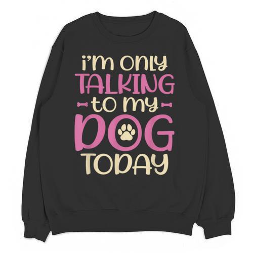 I'm Only Talking To My Dog Today Dog Owner Introvert Unisex Sweatshirt - Raresse