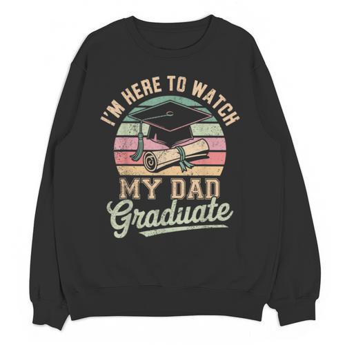 I'm Here To Watch My Dad Graduated 2025 Graduation Unisex Sweatshirt - Best Gift Smart