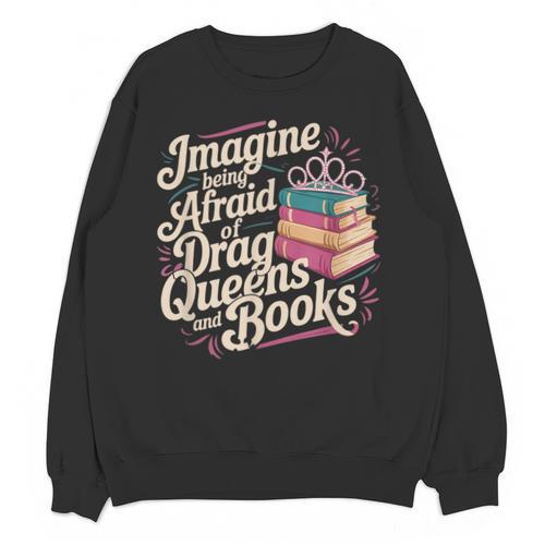 Imagine Being Afraid Of Drag Queens And Books LGBT Pride Unisex Sweatshirt - Bookorys