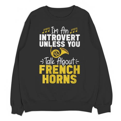 Im Introvert Unless You Talk About French Horns Unisex Sweatshirt - Raresse