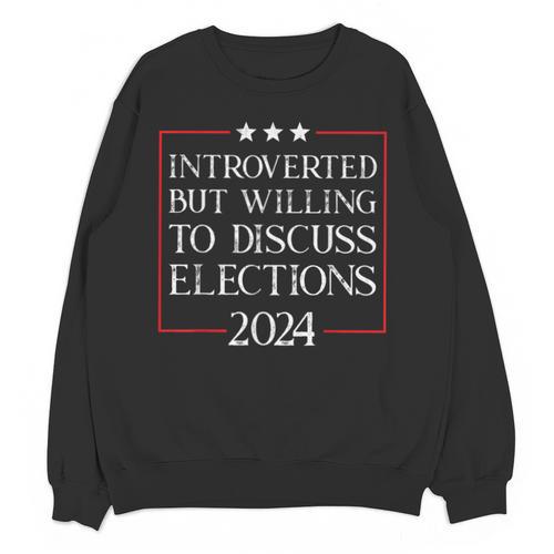 Introverted But Willing To Discuss Elections 2024 Men Women Unisex Sweatshirt - Raresse