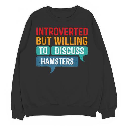 Introverted But Willing To Discuss Hamsters Unisex Sweatshirt - Raresse