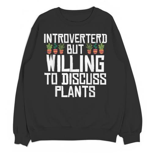 Introverted But Willing To Discuss Plants Gardening Unisex Sweatshirt - Raresse