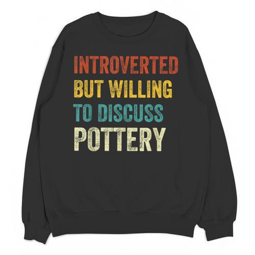 Introverted But Willing To Discuss Pottery Hobby Unisex Sweatshirt - Raresse