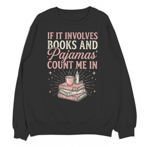 If It Involves Books & Pajamas Count Me In Cute Pajama Night Unisex Sweatshirt - Bookorys AU