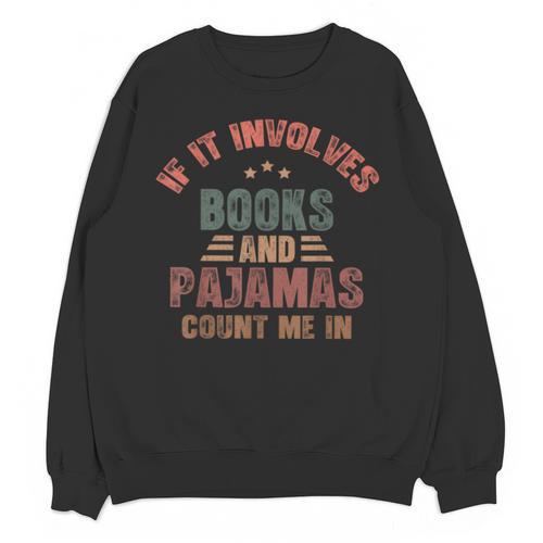If It Involves Books And Pajamas Book Lover Bookworm Unisex Sweatshirt - Bookorys CA
