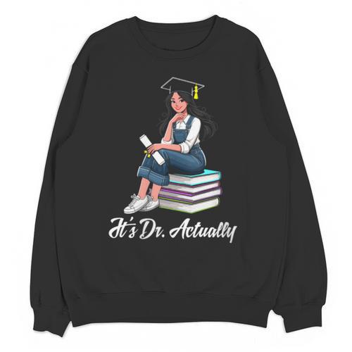 Its Dr Actually Doctorate PhD EdD Graduation Graduate Unisex Sweatshirt - Best Gift Smart
