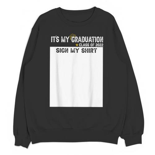 It's My Graduation Sign My Shirt Class Of 2022 For Men Women Unisex Sweatshirt - Best Gift Smart