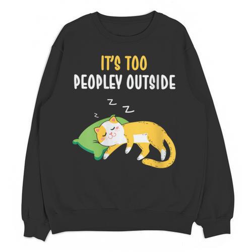 It's Too Peopley Outside Introvert And Cat Lover Unisex Sweatshirt - Raresse