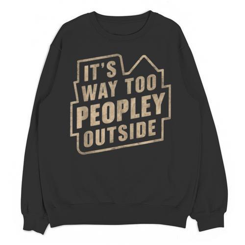 It's Way Too Peopley Outside Introvert Sarcastic Humor Unisex Sweatshirt - Raresse