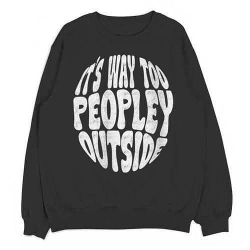 Its Way Too Peopley Outside Sarcastic Introvert Humor Unisex Sweatshirt - Raresse
