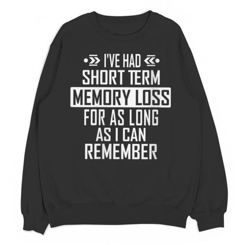 I'Ve Had Short Term Memory Loss Quote Old Person Humor Unisex Sweatshirt - Easessy