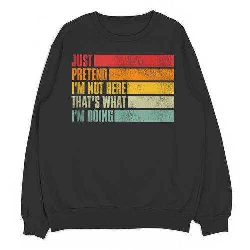 Just Pretend I Am Not Here Sarcastic Introvert Life Unisex Sweatshirt - Raresse