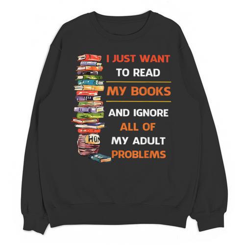 I Just Want To Read My Books Ignore All Of My Adult Problems Unisex Sweatshirt - Bookorys AU