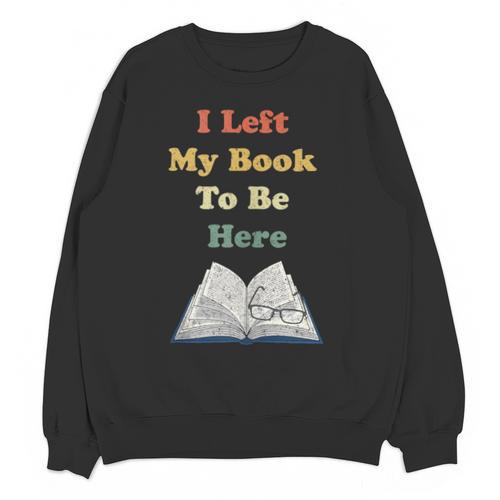 I Left My Book To Be Here Vintage Bookworm Unisex Sweatshirt - Bookorys