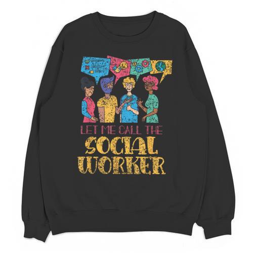 Let Me Call The Social Worker Job Graduation Work Unisex Sweatshirt - Best Gift Smart