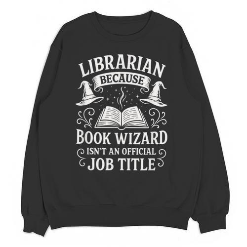 Librarian Because Book Wizard Library Humor Unisex Sweatshirt - Bookorys AU