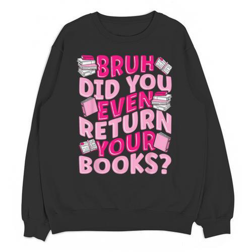 Library School Librarian Bruh Did You Even Return Your Books Unisex Sweatshirt - Bookorys
