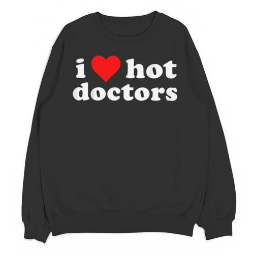 I Love Hot Doctors PhD Graduation Present From Spouse Unisex Sweatshirt - Best Gift Smart