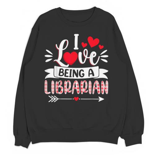 I Love Being A Librarian Library Book Valentine's Day Unisex Sweatshirt - Bookorys AU