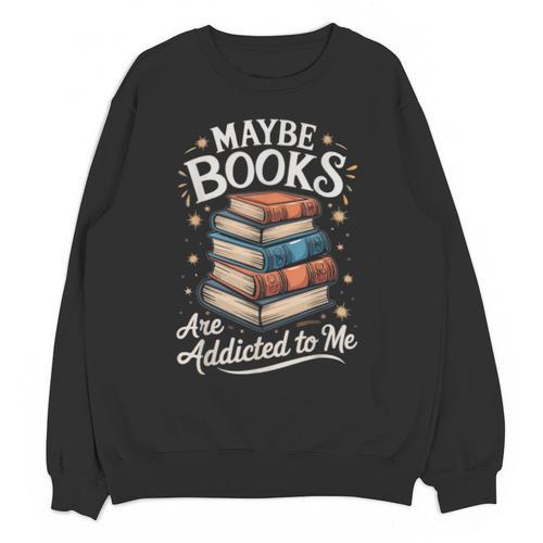 Maybe Books Are Addicted To Me Unisex Sweatshirt - Bookorys AU