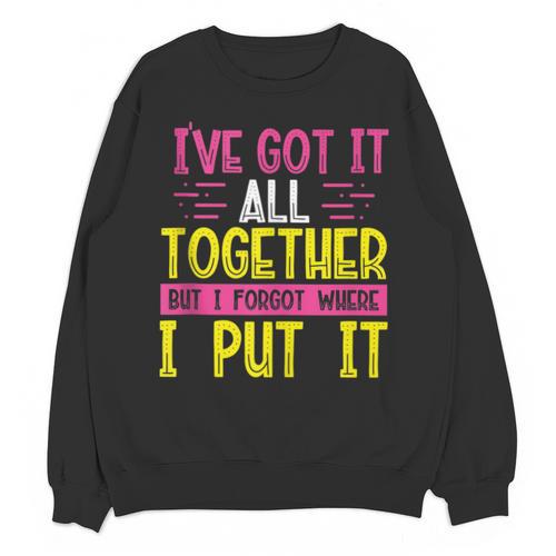 Memory Humor Got It Together Forgot Where Put It Sarcastic Unisex Sweatshirt - Easessy