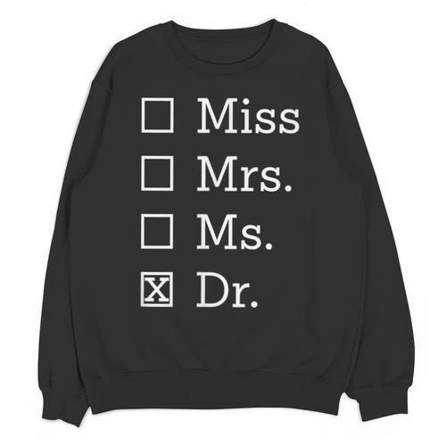 Miss Mrs Ms Dr Shirt Doctorate New Doctor Graduation Unisex Sweatshirt - Best Gift Smart
