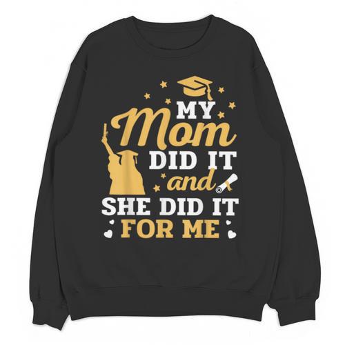 My Mom Did It And She Did It For Me Graduation Graduate Unisex Sweatshirt - Best Gift Smart