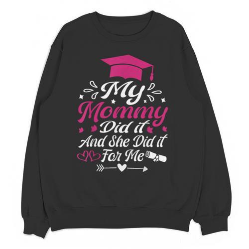 My Mommy Did It And She Did It For Me Graduation Daughter Unisex Sweatshirt - Best Gift Smart