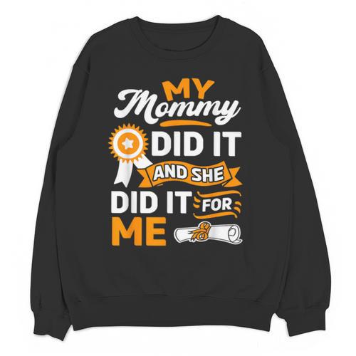 My Mommy Did It And She Did It For Me Graduation Diploma Unisex Sweatshirt - Best Gift Smart