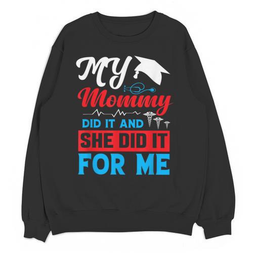 My Mommy Did It And She Did It For Me Mom Nurse Graduation Unisex Sweatshirt - Best Gift Smart
