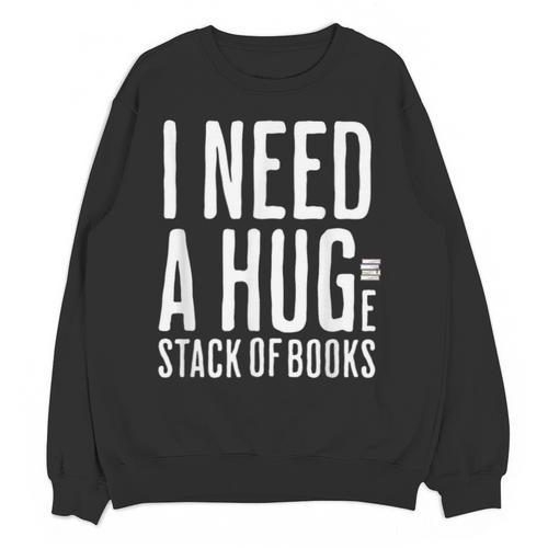 I Need A Huge Stack Of Books Book Lover Joke Unisex Sweatshirt - Bookorys