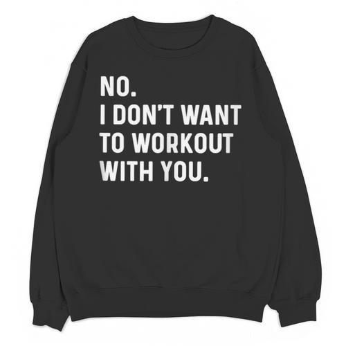 No I Don't Want To Workout With You Introvert Weight Cardio Unisex Sweatshirt - Raresse