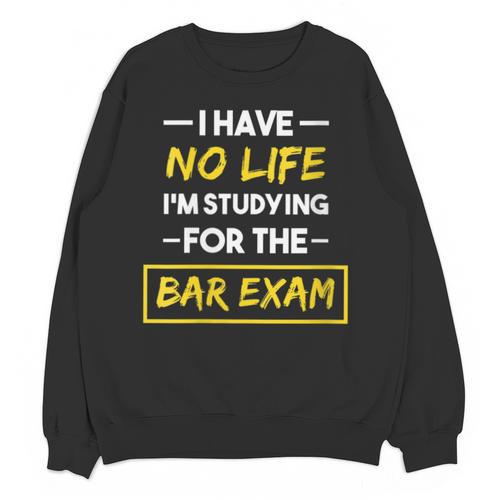 I Have No Life I'm Studying For The Bar Exam Law Graduation Unisex Sweatshirt - Best Gift Smart