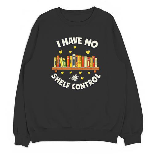 I Have No Shelf Control Book Lover Playful Bookworm Unisex Sweatshirt - Bookorys UK