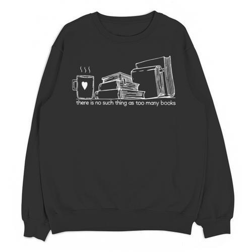 There Is No Such Thing As Too Many Books Unisex Sweatshirt - Bookorys
