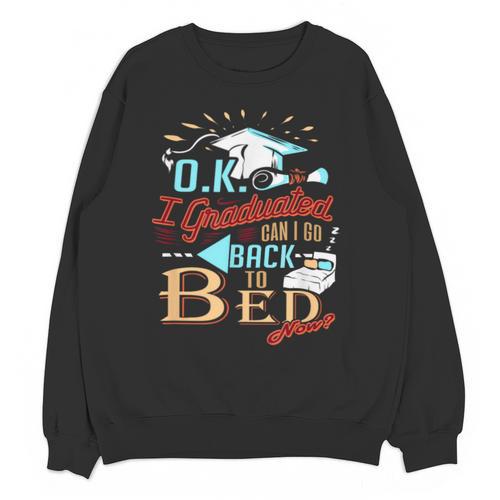 OK I Graduated Can I Go Back To Bed Now Graduation Unisex Sweatshirt - Best Gift Smart