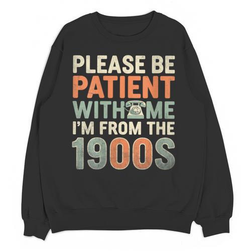 Old People Please Be Patient With Me I'm From The 1900s Unisex Sweatshirt - Figerry