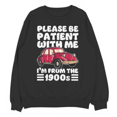 Be Patient With Me I'm From The 1900s Vintage Car Humor Unisex Sweatshirt - Figerry