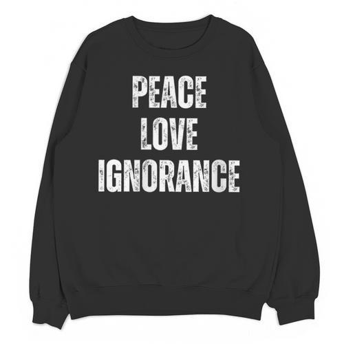 Peace Love And Ignorance Sarcastic Humor Introvert Unisex Sweatshirt - Raresse