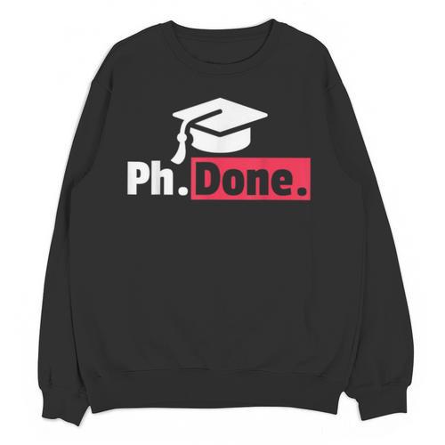 PhD Graduation T Shirt PhDone Tee For Graduates Unisex Sweatshirt - Best Gift Smart
