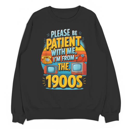 Please Be-Patient I'm From The 1900S Retro Sarcastic Saying Unisex Sweatshirt - Figerry