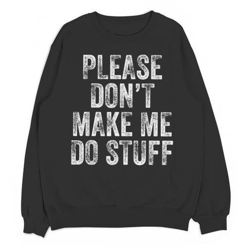 PLEASE DON’T MAKE ME DO STUFF Lazy Teenager Graduation Unisex Sweatshirt - Best Gift Smart