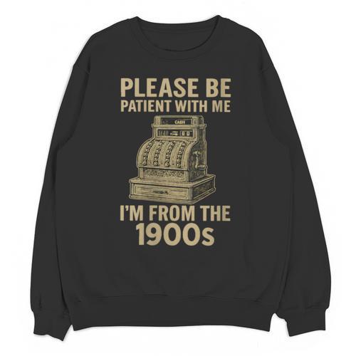 Please Be Patient With Me I'm From The 1900s Cash Register Unisex Sweatshirt - Figerry